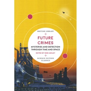 Future Crimes - (British Library Science Fiction Classics) by  Mike Ashley (Paperback) - 1 of 1