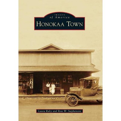 Honokaa Town - (Images of America (Arcadia Publishing)) by Laura Ruby & Ross W Stephenson (Paperback)