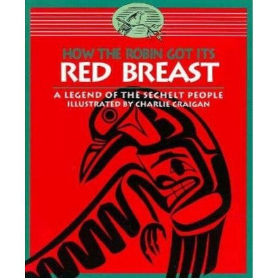 How the Robin Got Its Red Breast - (Legends of the Sechelt Nation) by  The Sechelt Nation (Paperback)