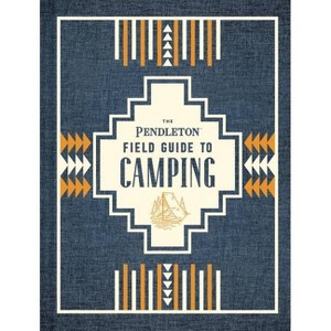 The Pendleton Field Guide to Camping - (Hardcover) - 1 of 1