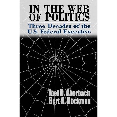 In the Web of Politics - by  Joel D Aberbach & Bert A Rockman (Paperback)