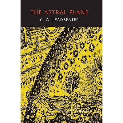 The Astral Plane - by  C W Leadbeater (Paperback)
