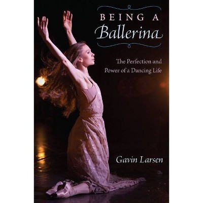 Being a Ballerina - by  Gavin Larsen (Paperback)