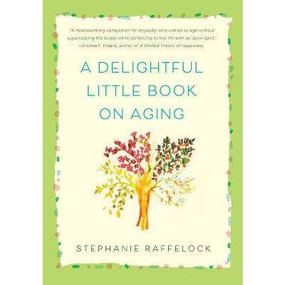 A Delightful Little Book on Aging - by  Stephanie Raffelock (Hardcover)
