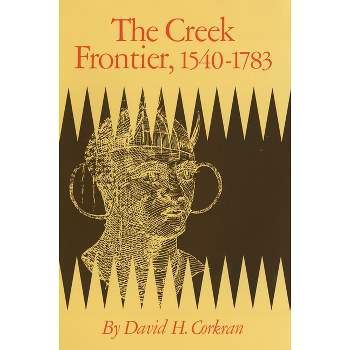 The Creek Frontier, 1540-1783 - (Civilization of the American Indian) by  David H Corkran (Paperback)