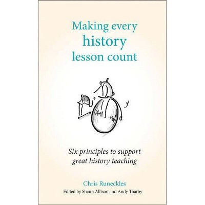 Making Every History Lesson Count - (Making Every Lesson Count) by  Chris Runeckles (Paperback)