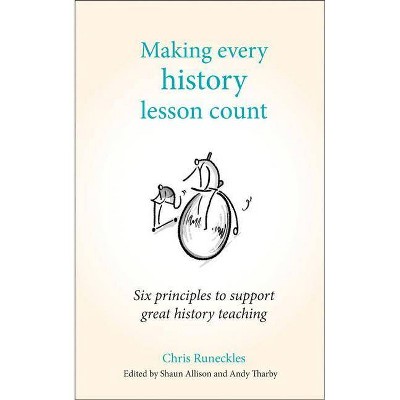 Making Every History Lesson Count - (Making Every Lesson Count) by  Chris Runeckles (Paperback)