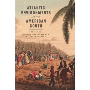Atlantic Environments and the American South - (Environmental History and the American South) by  Thomas Blake Earle & D Andrew Johnson (Paperback) - 1 of 1