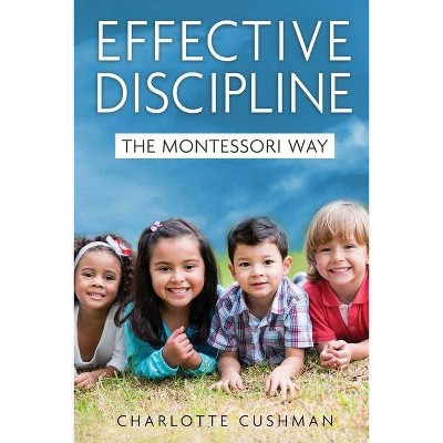 Effective Discipline the Montessori Way - by  Charlotte Cushman (Paperback)