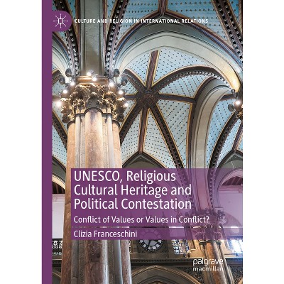 Unesco, Religious Cultural Heritage and Political Contestation - (Culture and Religion in International Relations) by  Clizia Franceschini