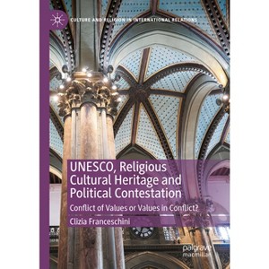 Unesco, Religious Cultural Heritage and Political Contestation - (Culture and Religion in International Relations) by  Clizia Franceschini - 1 of 1