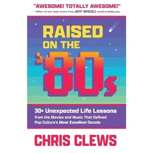 Raised on the '80s - (The Ultimate Essential Work & Life Lessons from '80s Pop Culture) by  Chris Clews (Paperback) - 1 of 1