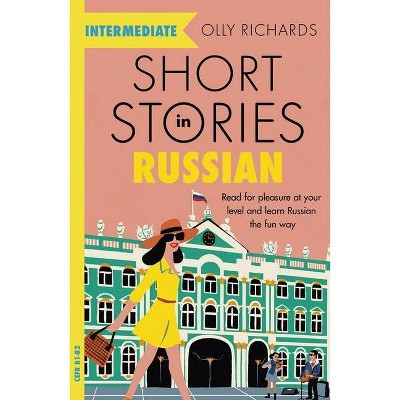 Short Stories in Russian for Intermediate Learners - by  Olly Richards (Paperback)