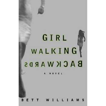 Girl Walking Backwards - by  Bett Williams (Paperback)