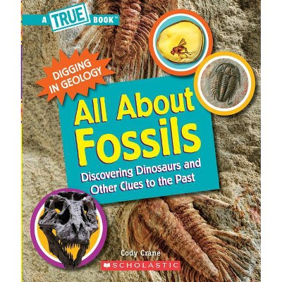 All about Fossils (a True Book: Digging in Geology) (Library Edition) - (A True Book: Digging in Geology) by  Cody Crane (Hardcover)