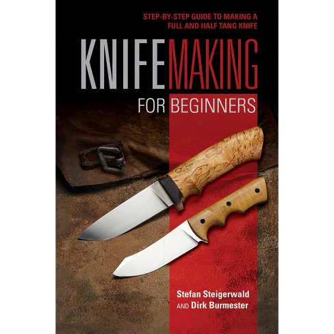 Knifemaking For Beginners - By Stefan Steigerwald & Dirk Burmester (spiral  Bound) : Target