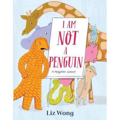 I Am Not a Penguin: A Pangolin's Lament - by  Liz Wong (Hardcover)