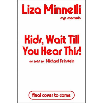 Kids, Wait Till You Hear This! - by  Liza Minnelli (Hardcover)