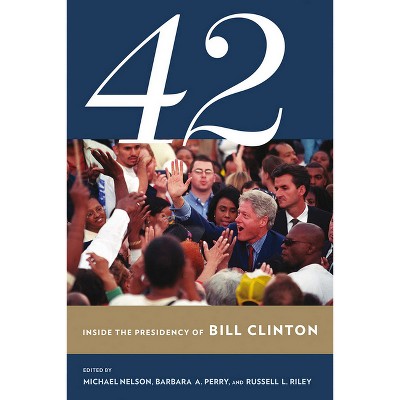 42 - (Miller Center of Public Affairs Books) by  Michael Nelson & Barbara A Perry & Russell L Riley (Paperback)
