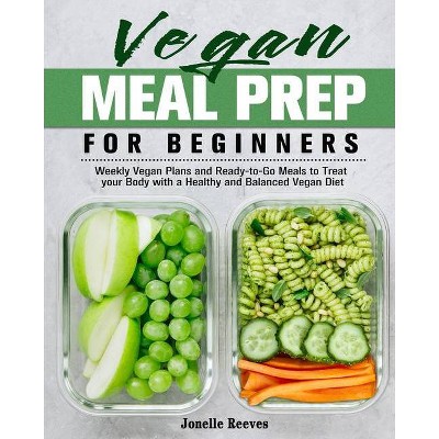 Vegan Meal Prep for Beginners - by  Jonelle Reeves (Paperback)