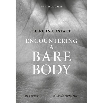 Being in Contact: Encountering a Bare Body - by  Mariella Greil (Hardcover)