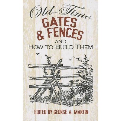 Old-Time Gates & Fences and How to Build Them - by  George a Martin (Paperback)