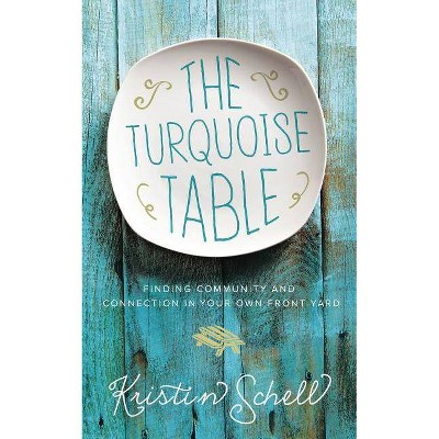 Turquoise Table : Finding Community and Connection in Your Own Front Yard (Hardcover) (Kristin Schell)