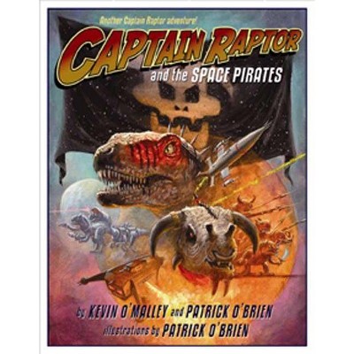 Captain Raptor and the Space Pirates - by  Kevin O'Malley & Patrick O'Brien (Hardcover)