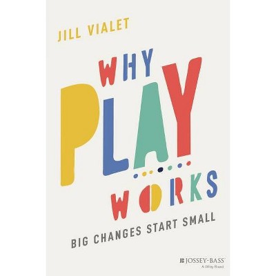 Why Play Works - by  Jill Vialet (Paperback)