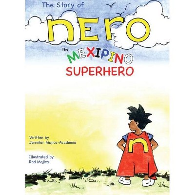 The Story of Nero, The Mexipino Superhero - by  Jennifer Mojica Academia (Hardcover)