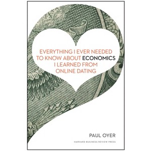 Everything I Ever Needed to Know about Economics I Learned from Online Dating - by  Paul Oyer (Hardcover) - 1 of 1