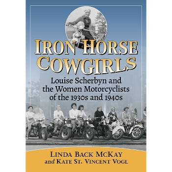 Iron Horse Cowgirls - by  Linda Back McKay & Kate St Vincent Vogl (Paperback)