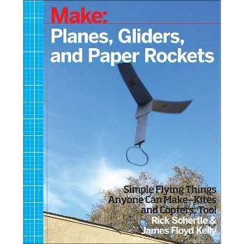 Planes, Gliders and Paper Rockets - by  Rick Schertle & James Kelly (Paperback)