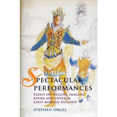 Spectacular Performances - by  Stephen Orgel (Paperback)