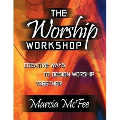 The Worship Workshop - by  Marcia McFee (Paperback)