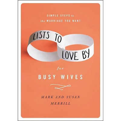 Lists to Love by for Busy Wives - by  Mark Merrill & Susan Merrill (Hardcover)