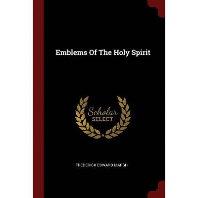 Emblems of the Holy Spirit - by  Frederick Edward Marsh (Paperback)