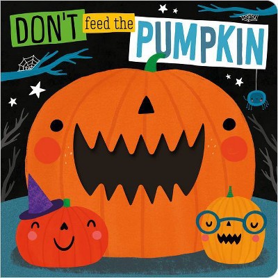 Don't Feed the Pumpkin - by Make Believe Ideas Ltd & Rosie Greening (Board Book)