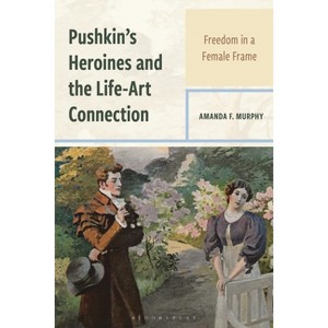 Pushkin's Heroines and the Life-Art Connection - by  Amanda F Murphy (Hardcover) - 1 of 1