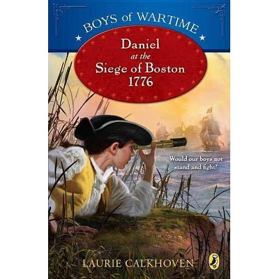 Boys of Wartime: Daniel at the Siege of Boston, 1776 - (Boys of Wartime (Quality)) by  Laurie Calkhoven (Paperback)