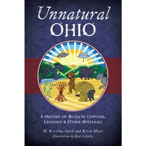 Unnatural Ohio - (American Legends) by  M Kristina Smith & Kevin L Moore (Paperback) - 1 of 1