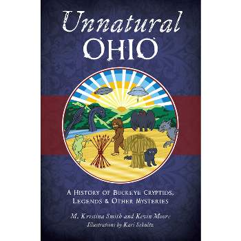 Unnatural Ohio - (American Legends) by  M Kristina Smith & Kevin L Moore (Paperback)