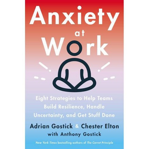 Anxiety At Work - By Adrian Gostick & Chester Elton (hardcover) : Target