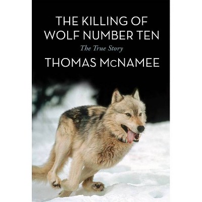 The Killing of Wolf Number Ten - by  Thomas McNamee (Paperback)