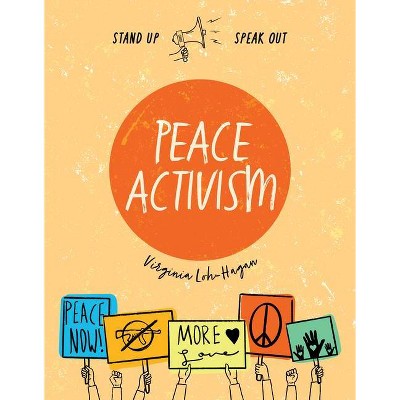 Peace Activism - (Stand Up, Speak Out) by  Virginia Loh-Hagan (Paperback)