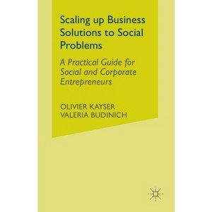 Scaling Up Business Solutions to Social Problems - by  O Kayser & V Budinich (Paperback) - 1 of 1
