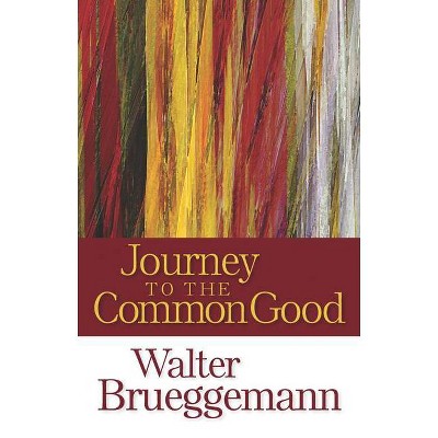 Journey to the Common Good - by  Walter Brueggemann (Paperback)