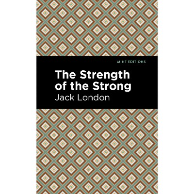 The Strength of the Strong - (Mint Editions (Literary Fiction)) by  Jack London (Paperback)