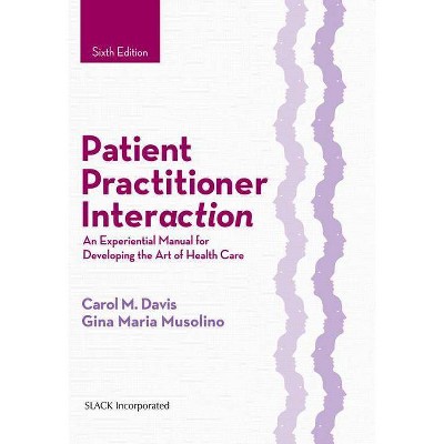 Patient Practitioner Interaction - 6th Edition by  Carol M Davis & Gina Maria Musolino (Hardcover)