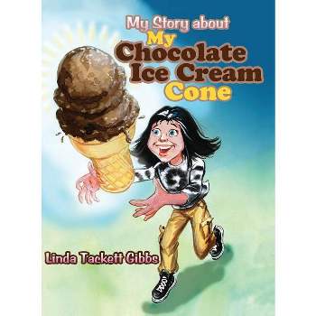 My Story about My Chocolate Ice Cream Cone - by  Linda Tackett Gibbs (Hardcover)